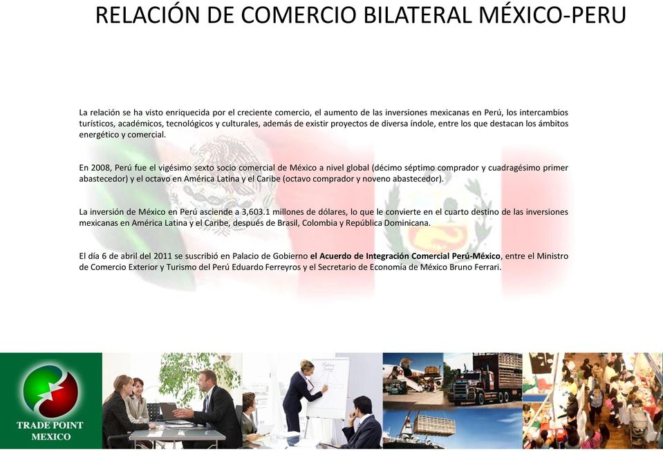 En 2008, Perú fue el vigésimo sexto socio comercial de México a nivel global (décimo séptimo comprador y cuadragésimo primer abastecedor) y el octavo en América Latina y el Caribe (octavo comprador y