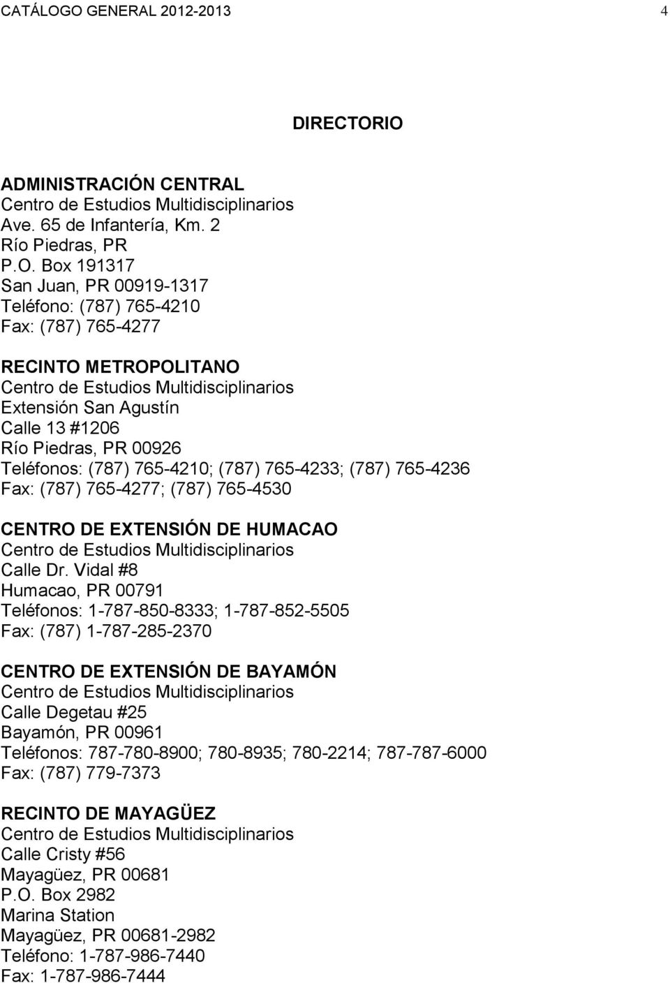 765-4210 Fax: (787) 765-4277 RECINTO METROPOLITANO Centro de Estudios Multidisciplinarios Extensión San Agustín Calle 13 #1206 Río Piedras, PR 00926 Teléfonos: (787) 765-4210; (787) 765-4233; (787)