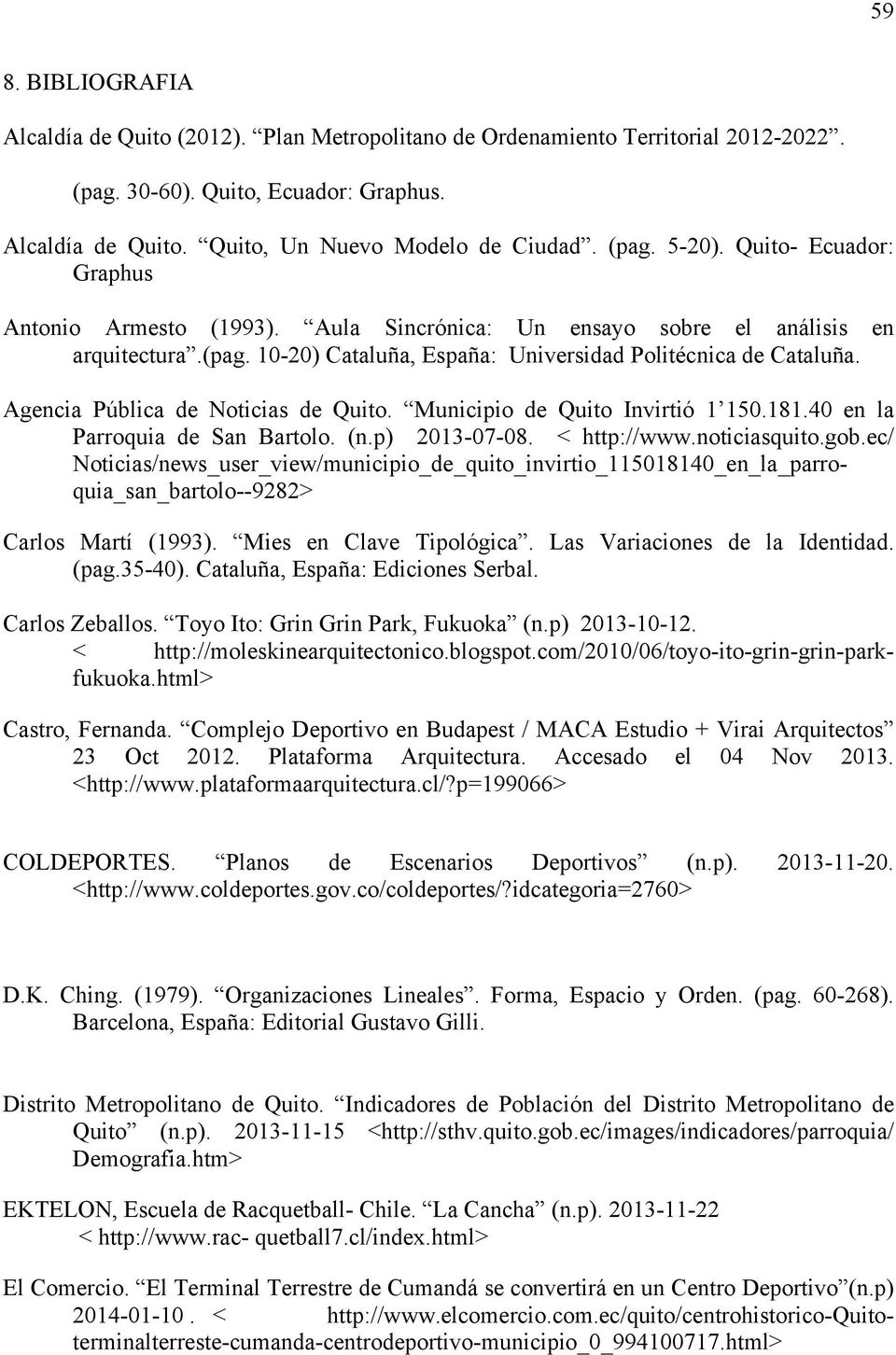 Agencia Pública de Noticias de Quito. Municipio de Quito Invirtió 1 150.181.40 en la Parroquia de San Bartolo. (n.p) 2013-07-08. < http://www.noticiasquito.gob.