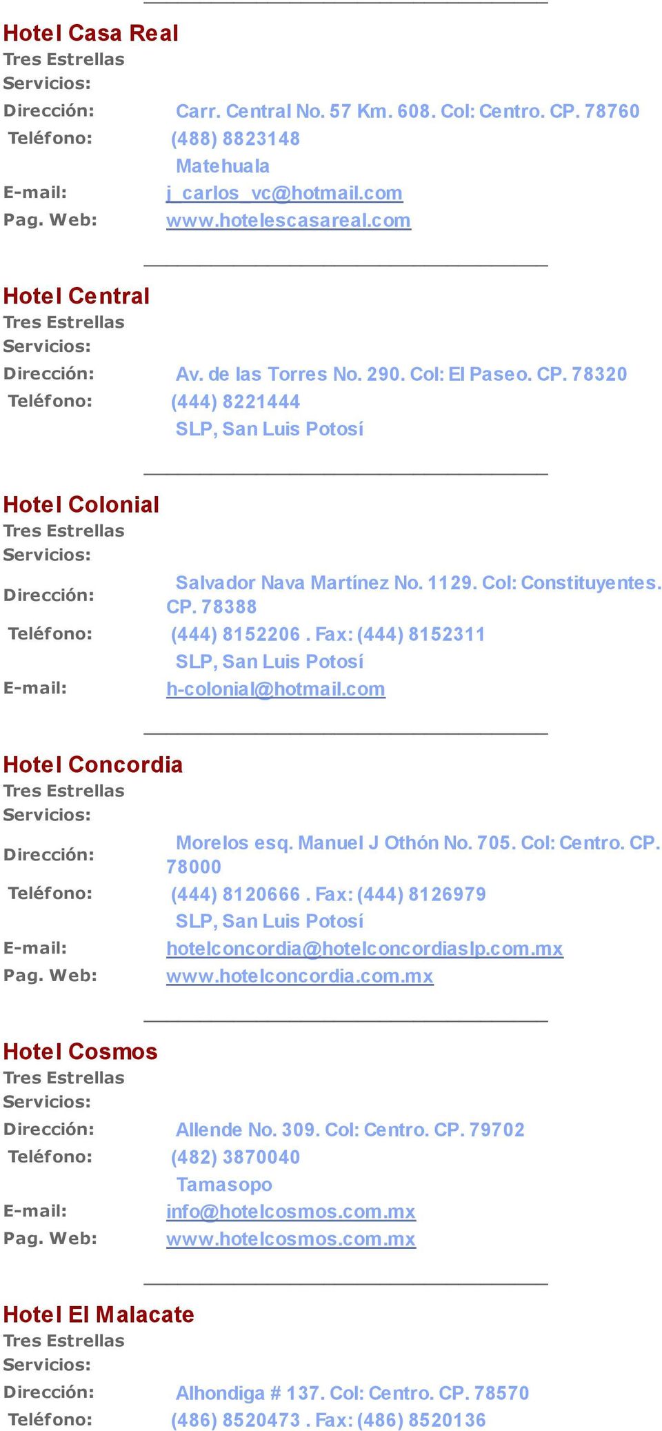 Fax: (444) 8152311 Hotel Concordia h-colonial@hotmail.com Morelos esq. Manuel J Othón No. 705. Col: Centro. CP. 78000 Teléfono: (444) 8120666. Fax: (444) 8126979 hotelconcordia@hotelconcordiaslp.com.mx www.