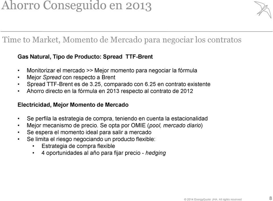 25 en contrato existente Ahorro directo en la fórmula en 2013 respecto al contrato de 2012 Electricidad, Mejor Momento de Mercado Se perfila la estrategia de compra, teniendo en
