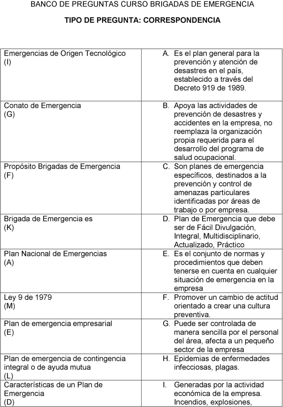 Emergencia (D) A. Es el plan general para la prevención y atención de desastres en el país, establecido a través del Decreto 919 de 1989. B.