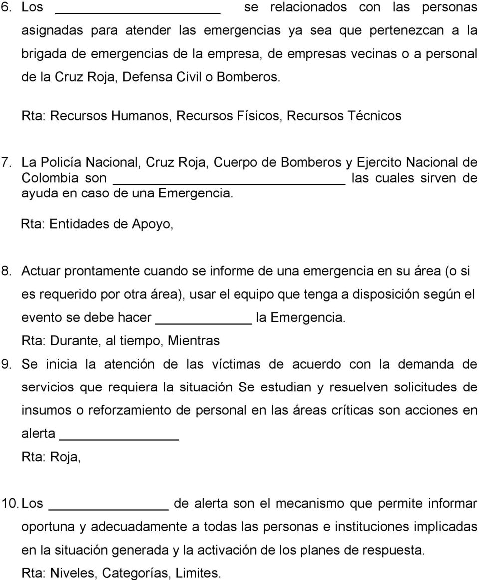 La Policía Nacional, Cruz Roja, Cuerpo de Bomberos y Ejercito Nacional de Colombia son las cuales sirven de ayuda en caso de una Emergencia. Rta: Entidades de Apoyo, 8.