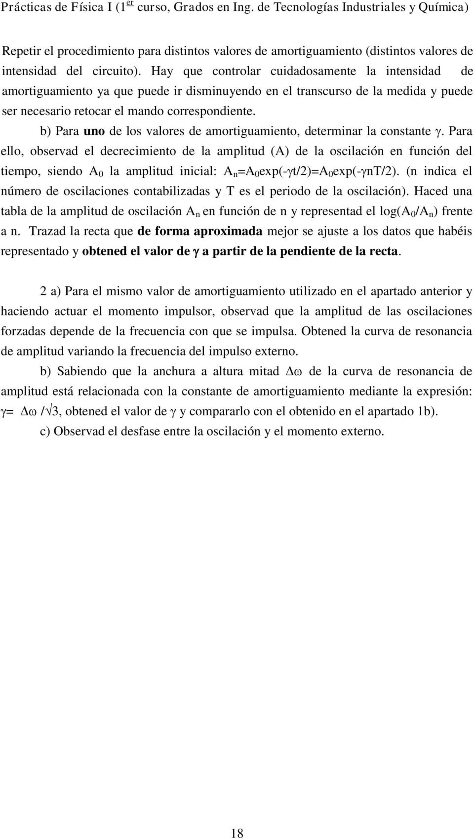 b) Para uno de los valores de amortguamento, determnar la constante.