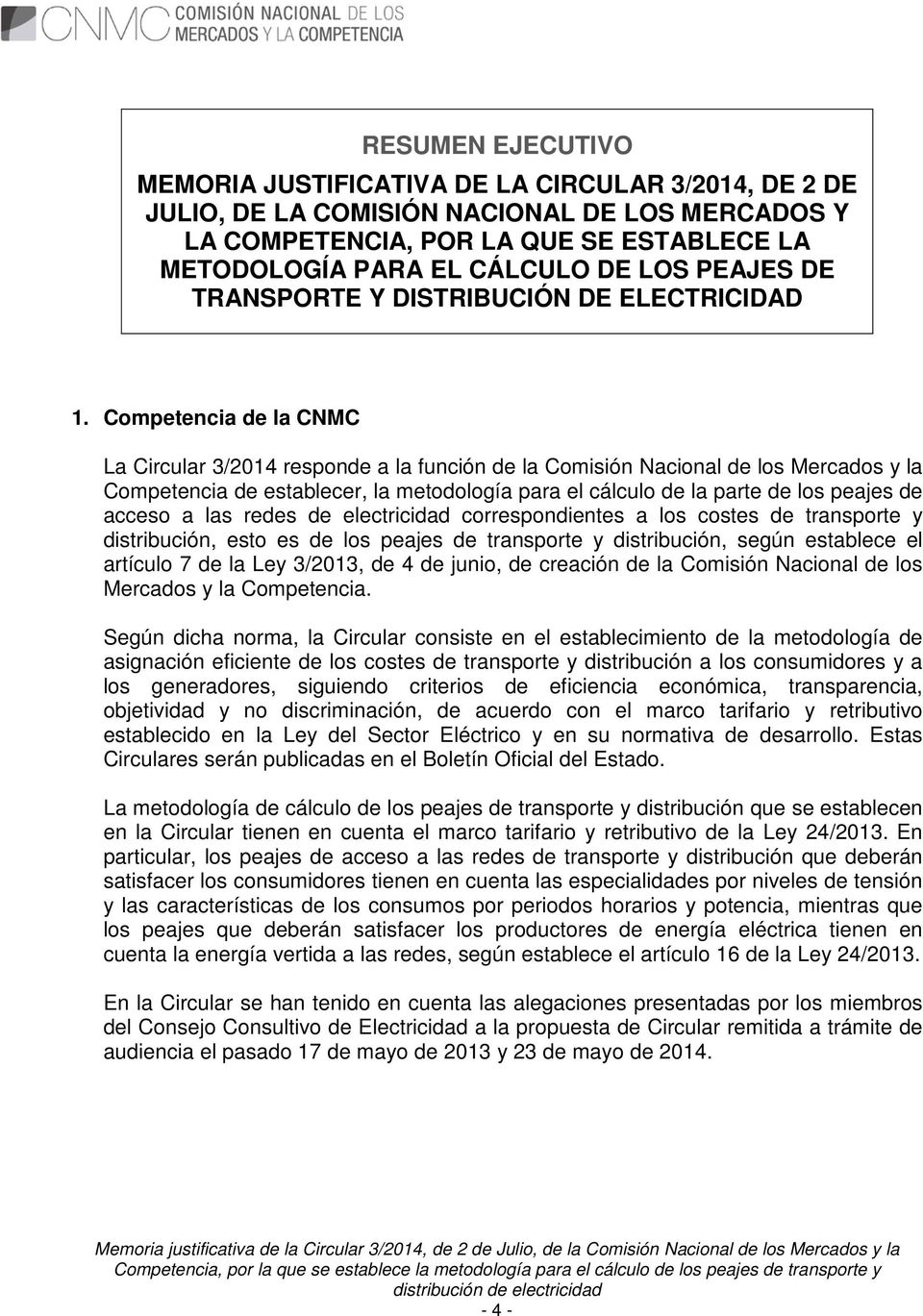 Competencia de la CNMC La Circular 3/2014 responde a la función de la Comisión Nacional de los Mercados y la Competencia de establecer, la metodología para el cálculo de la parte de los peajes de