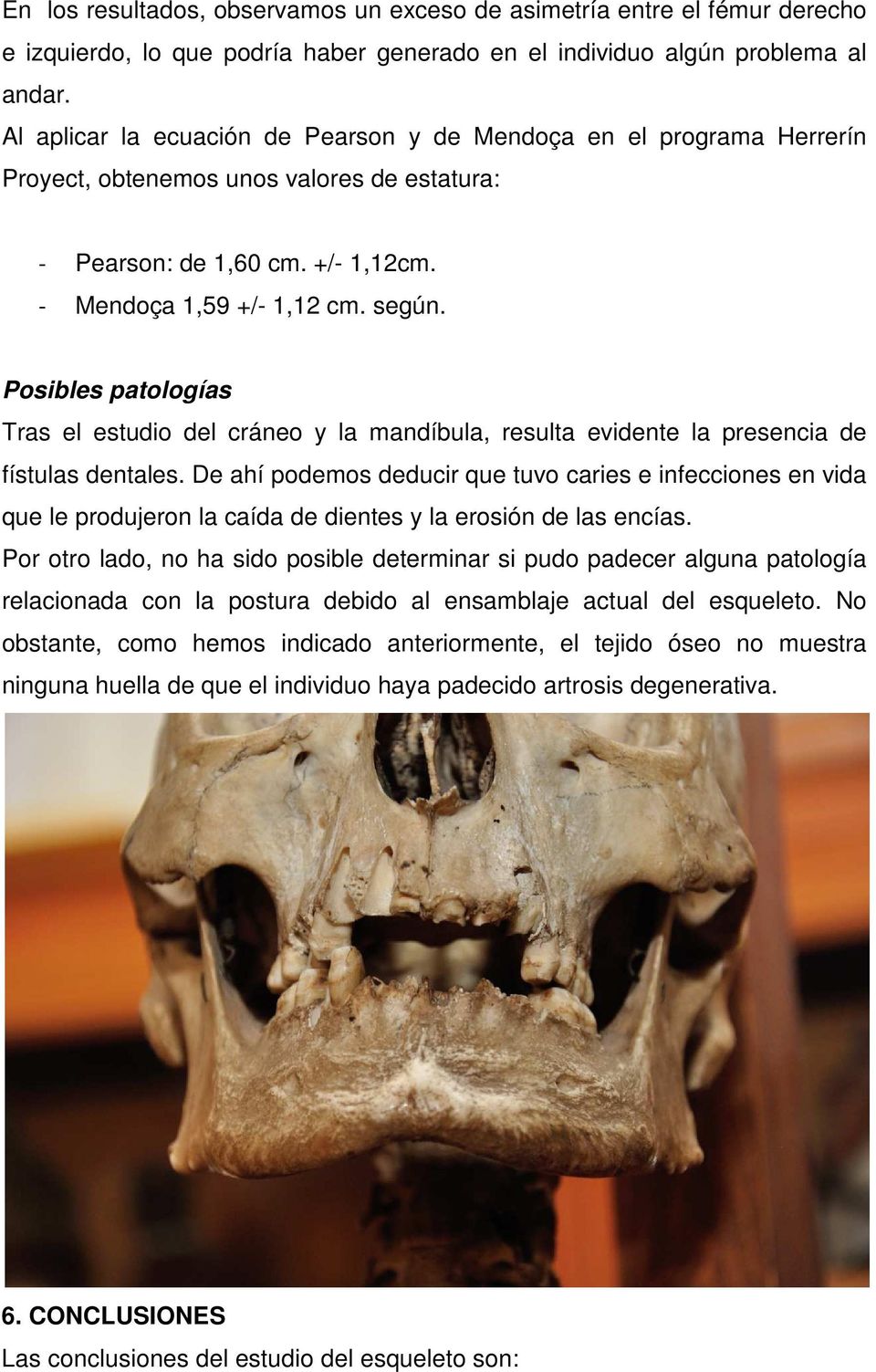 Posibles patologías Tras el estudio del cráneo y la mandíbula, resulta evidente la presencia de fístulas dentales.