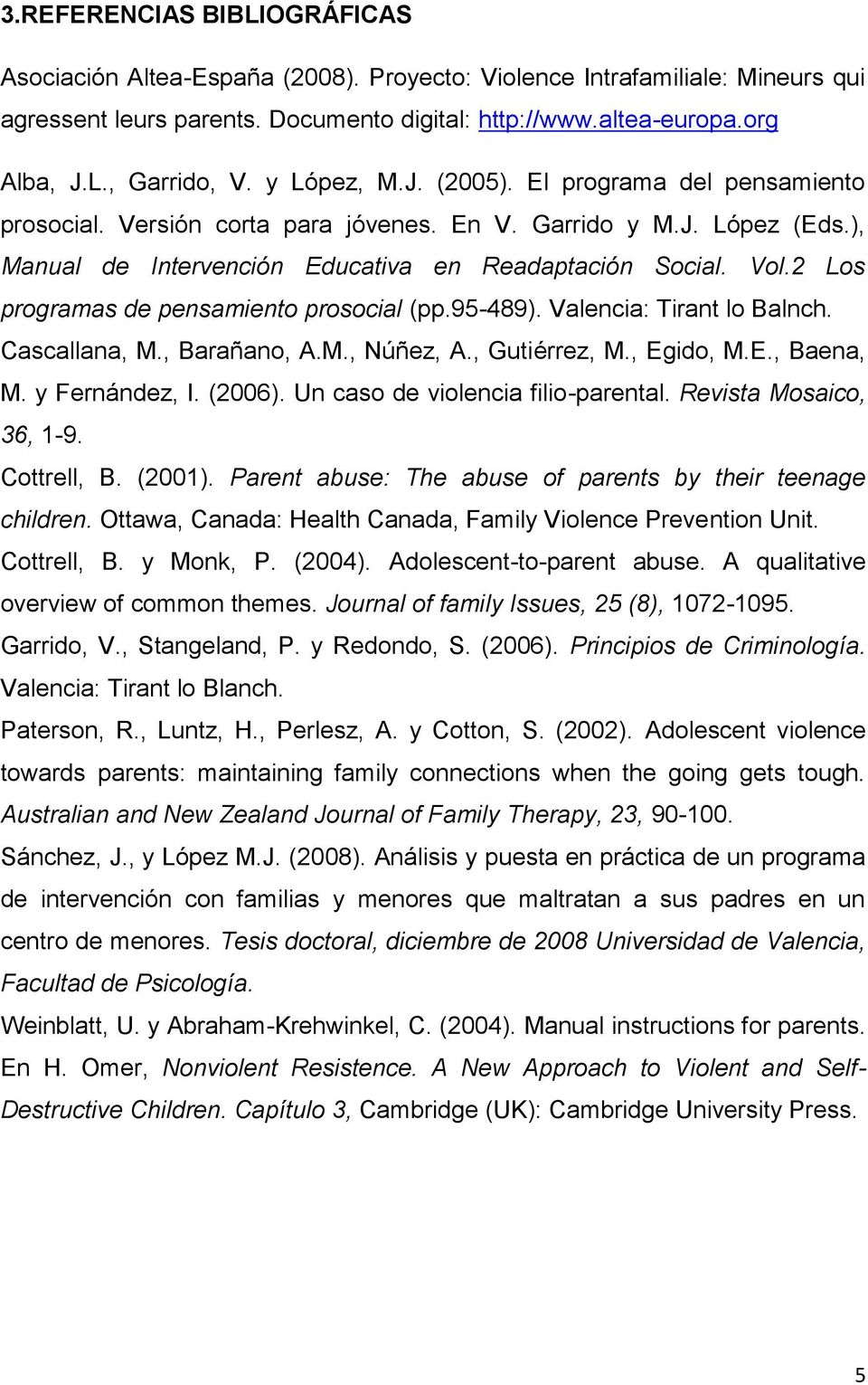 2 Los programas de pensamiento prosocial (pp.95-489). Valencia: Tirant lo Balnch. Cascallana, M., Barañano, A.M., Núñez, A., Gutiérrez, M., Egido, M.E., Baena, M. y Fernández, I. (2006).
