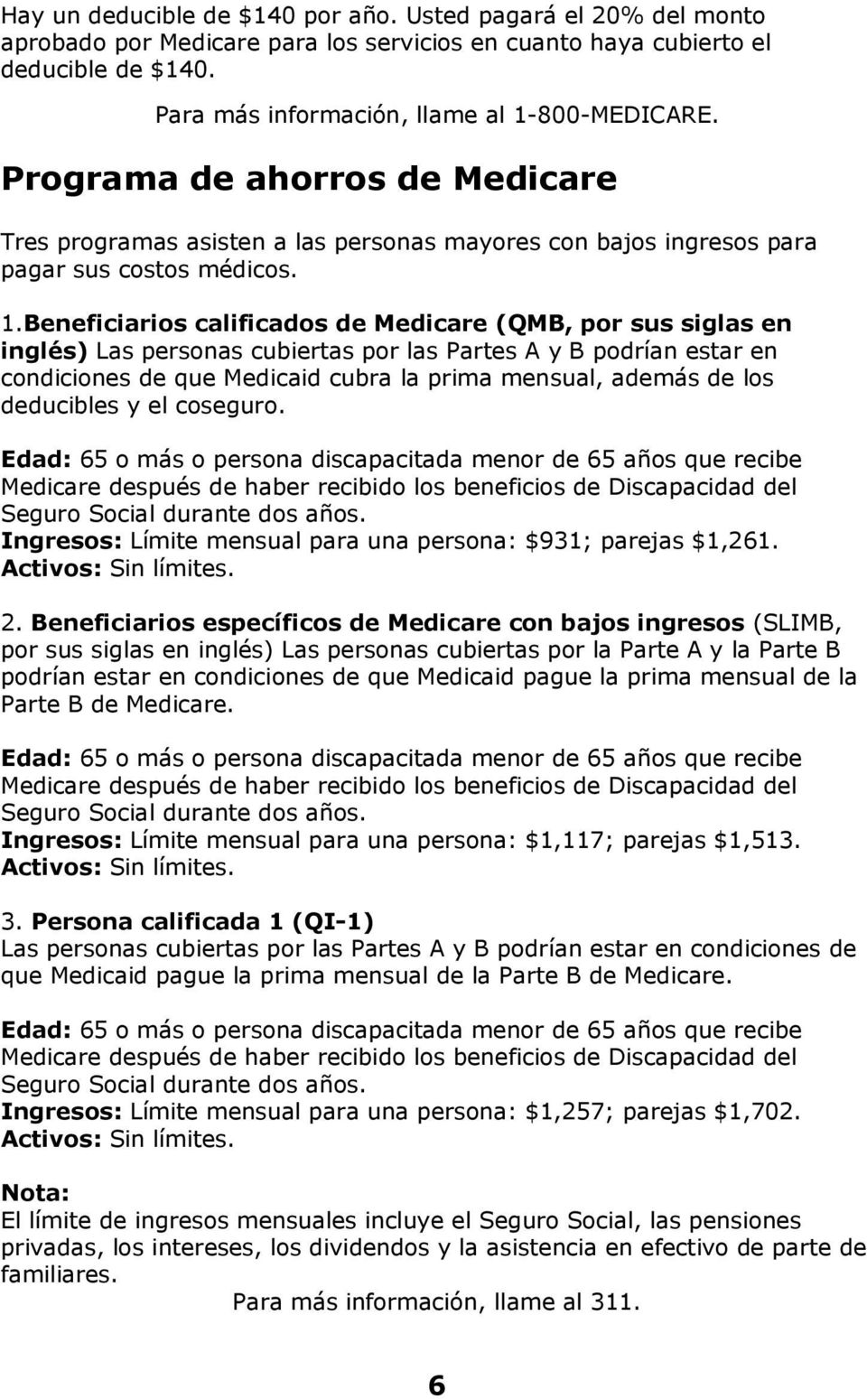 Beneficiarios calificados de Medicare (QMB, por sus siglas en inglés) Las personas cubiertas por las Partes A y B podrían estar en condiciones de que Medicaid cubra la prima mensual, además de los
