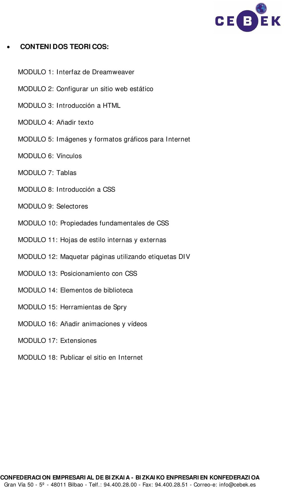 de CSS MODULO 11: Hojas de estilo internas y externas MODULO 12: Maquetar páginas utilizando etiquetas DIV MODULO 13: Posicionamiento con CSS MODULO 14:
