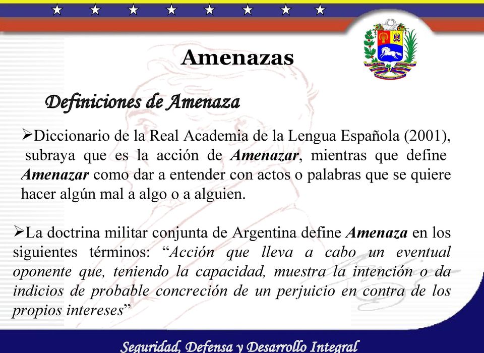 La doctrina militar conjunta de Argentina define Amenaza en los siguientes términos: Acción que lleva a cabo un eventual oponente