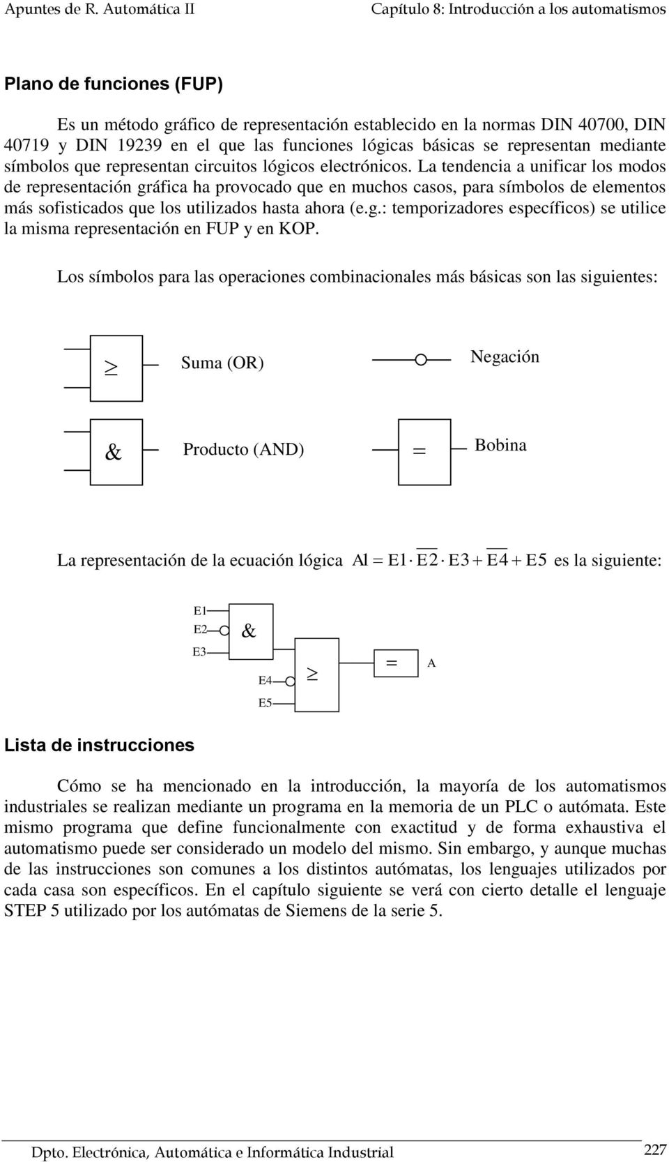 lógicas básicas se representan mediante símbolos que representan circuitos lógicos electrónicos.