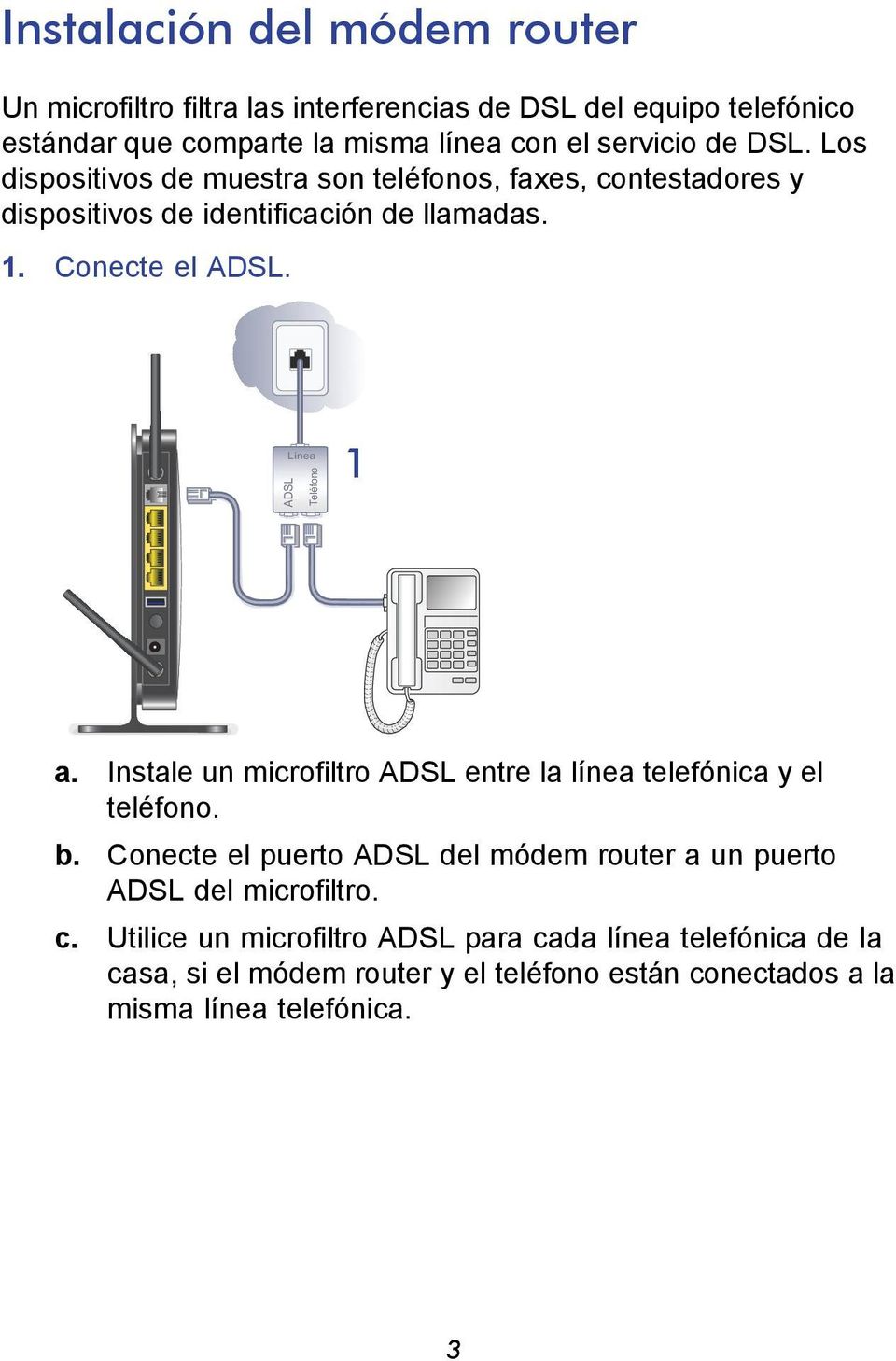 ADSL Línea Teléfono 1 a. Instale un microfiltro ADSL entre la línea telefónica y el teléfono. b.