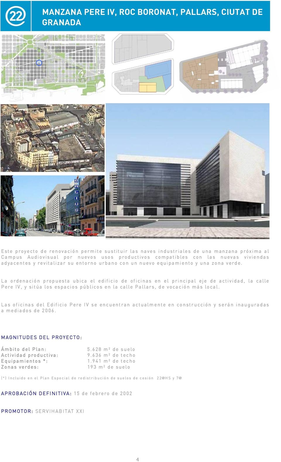 La ordenación propuesta ubica el edificio de oficinas en el principal eje de actividad, la calle Pere IV, y sitúa los espacios públicos en la calle Pallars, de vocación más local.