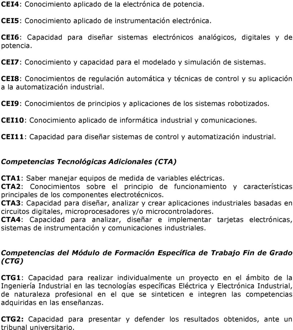 CEI8: Conocimientos de regulación automática y técnicas de control y su aplicación a la automatización industrial. CEI9: Conocimientos de principios y aplicaciones de los sistemas robotizados.