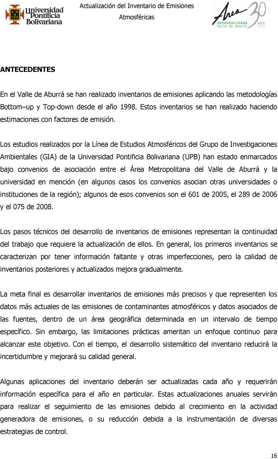 Los estudios realizados por la Línea de Estudios Atmosféricos del Grupo de Investigaciones Ambientales (GIA) de la Universidad Pontificia Bolivariana (UPB) han estado enmarcados bajo convenios de