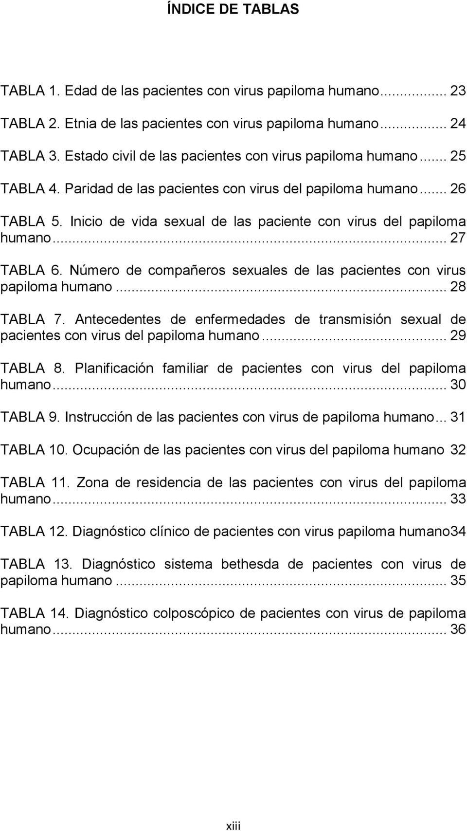 Inicio de vida sexual de las paciente con virus del papiloma humano... 27 TABLA 6. Número de compañeros sexuales de las pacientes con virus papiloma humano... 28 TABLA 7.