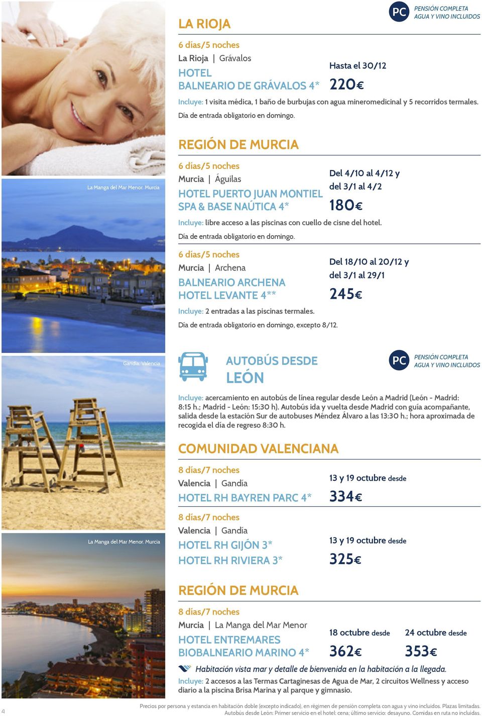 Murcia Murcia Águilas HOTEL PUERTO JUAN MONTIEL SPA & BASE NAÚTICA 4* Del 4/10 al 4/12 y del 3/1 al 4/2 180 Incluye: libre acceso a las piscinas con cuello de cisne del hotel.