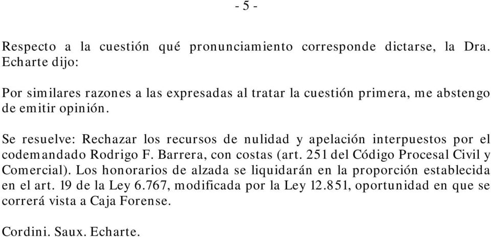 Se resuelve: Rechazar los recursos de nulidad y apelación interpuestos por el codemandado Rodrigo F. Barrera, con costas (art.
