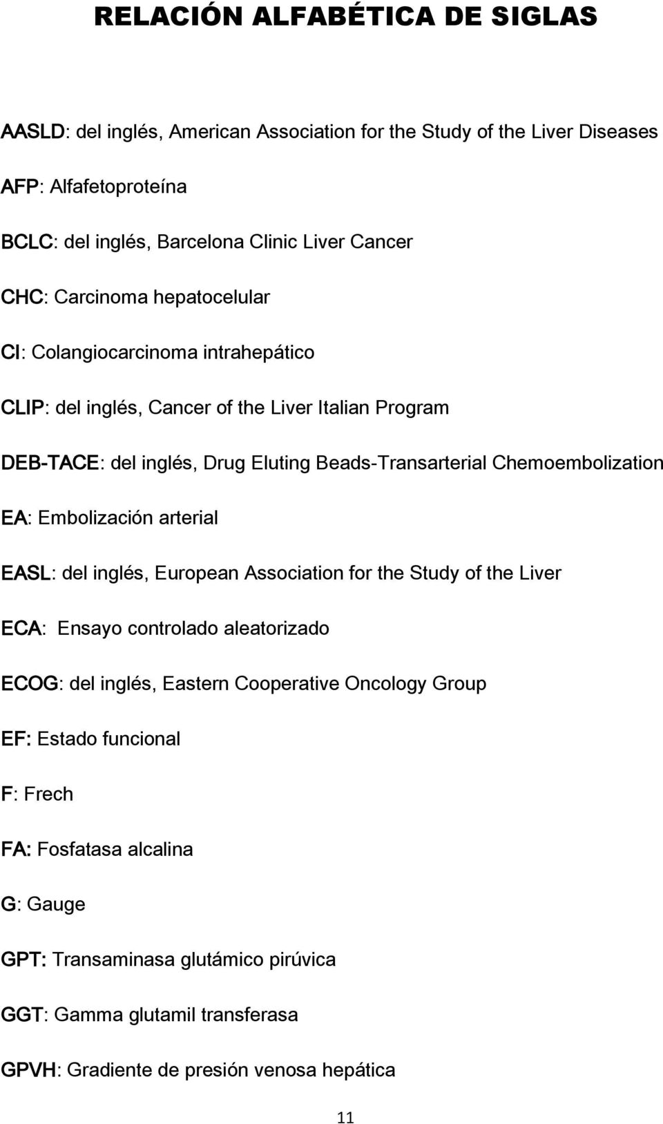 Chemoembolization EA: Embolización arterial EASL: del inglés, European Association for the Study of the Liver ECA: Ensayo controlado aleatorizado ECOG: del inglés, Eastern