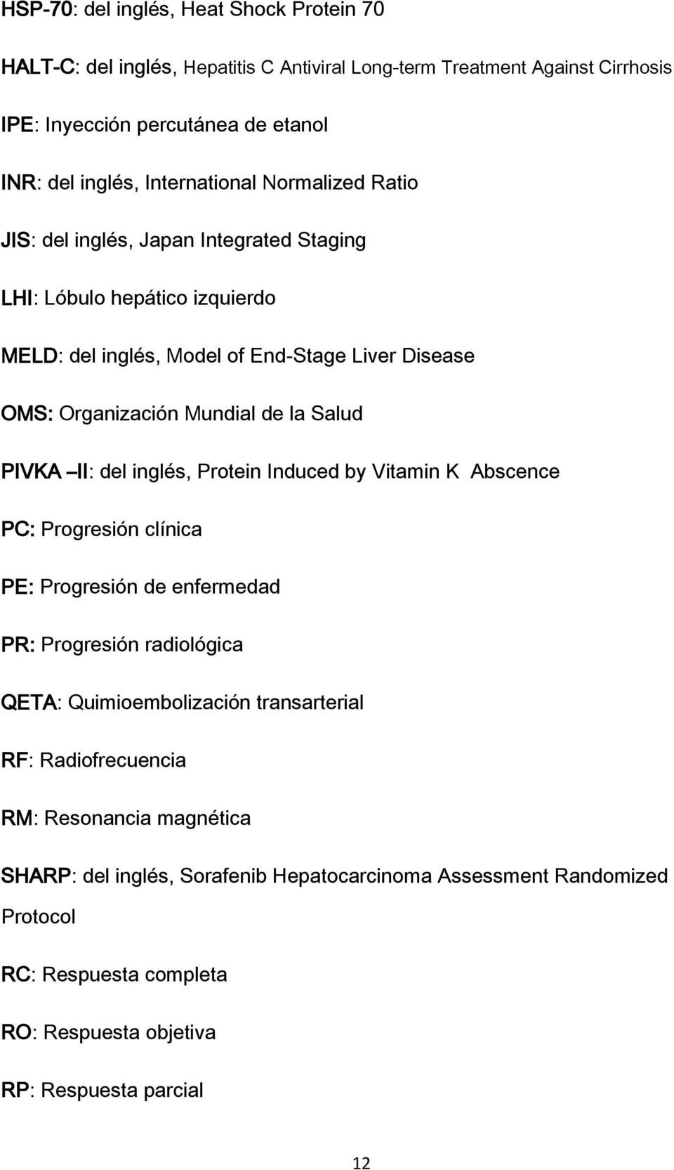 la Salud PIVKA II: del inglés, Protein Induced by Vitamin K Abscence PC: Progresión clínica PE: Progresión de enfermedad PR: Progresión radiológica QETA: Quimioembolización