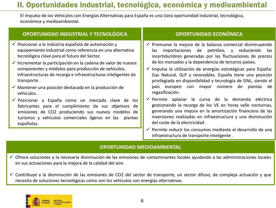OPORTUNIDAD INDUSTRIAL Y TECNOLÓGICA Posicionar a la industria española de automoción y equipamiento industrial como referencia en una alternativa tecnológica clave para el futuro del Sector.