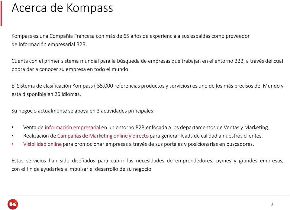 El Sistema de clasificación Kompass ( 55.000 referencias productos y servicios) es uno de los más precisos del Mundo y está disponible en 26 idiomas.
