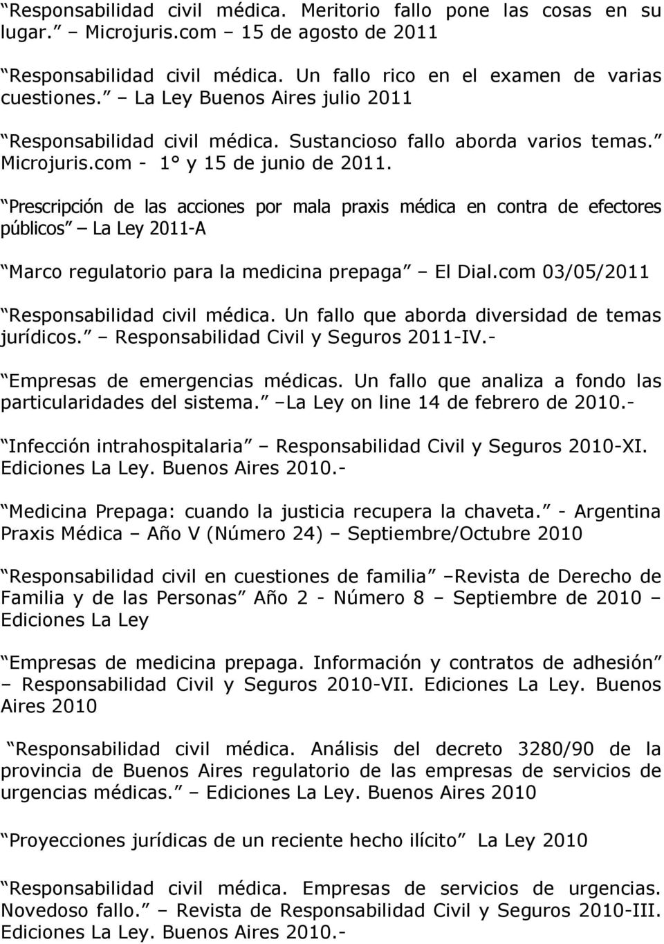 Prescripción de las acciones por mala praxis médica en contra de efectores públicos La Ley 2011-A Marco regulatorio para la medicina prepaga El Dial.com 03/05/2011 Responsabilidad civil médica.