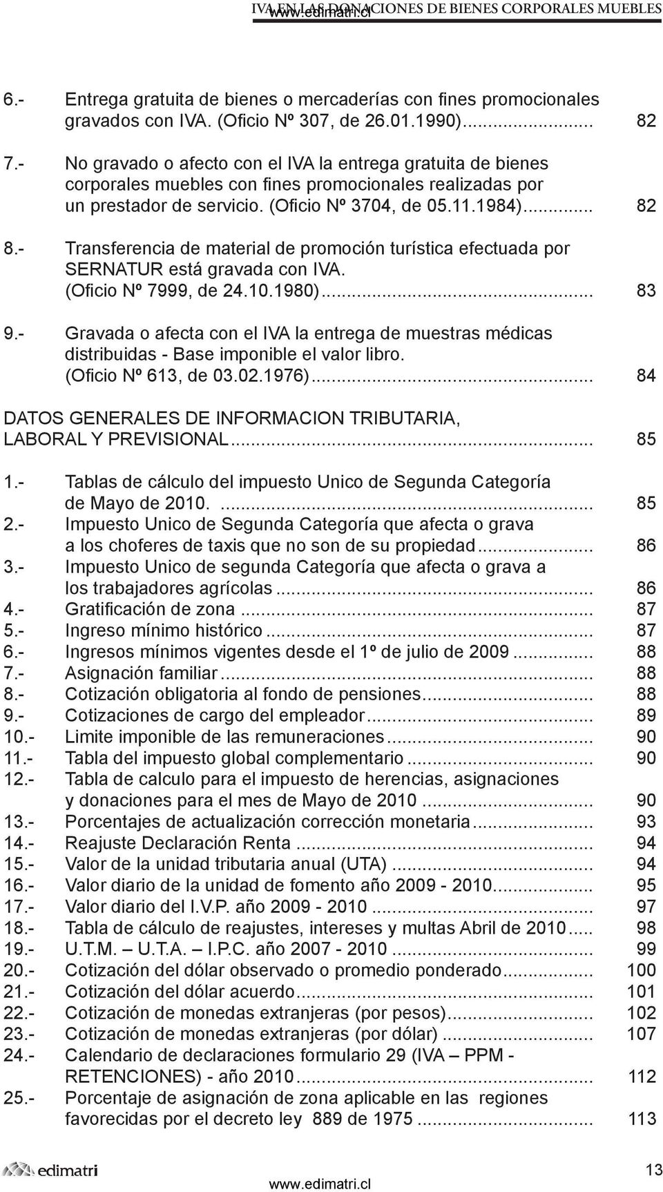 - Transferencia de material de promoción turística efectuada por SERNATUR está gravada con IVA. (Oficio Nº 7999, de 24.10.1980)... 83 9.