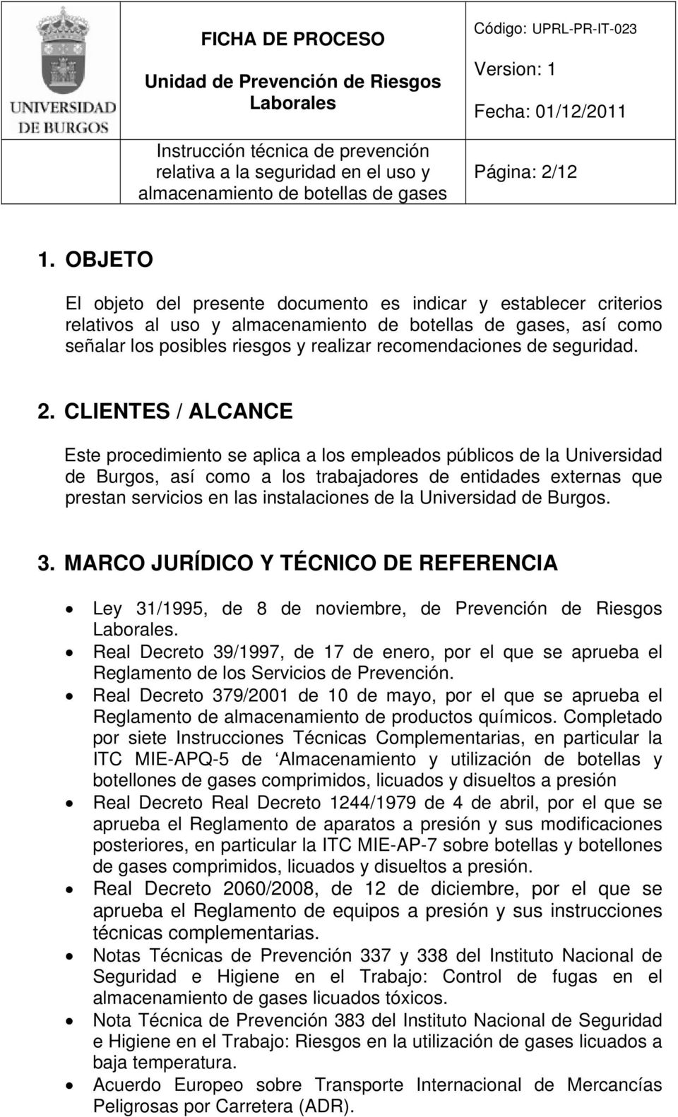CLIENTES / ALCANCE Este procedimiento se aplica a los empleados públicos de la Universidad de Burgos, así como a los trabajadores de entidades externas que prestan servicios en las instalaciones de