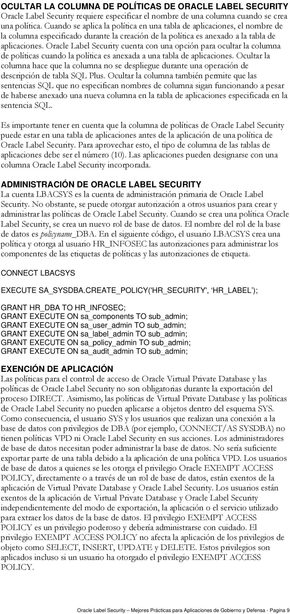 Oracle Label Security cuenta con una opción para ocultar la columna de políticas cuando la política es anexada a una tabla de aplicaciones.