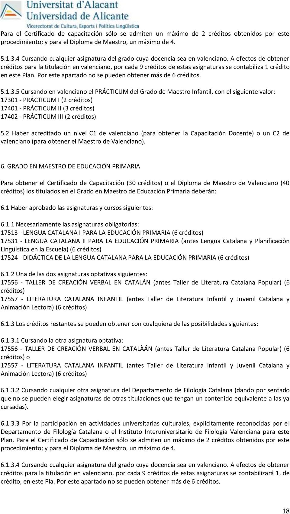 A efectos de obtener créditos para la titulación en valenciano, por cada 9 créditos de estas asignaturas se contabiliza 1 crédito en este Plan.