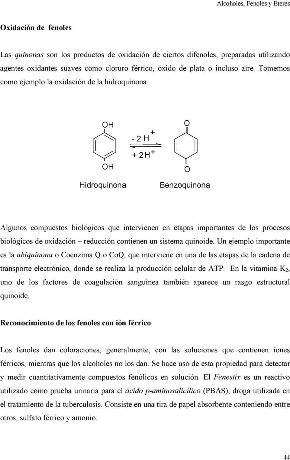 Tomemos como ejemplo la oxidación de la hidroquinona H H Hidroquinona - 2 H 2 H Benzoquinona Algunos compuestos biológicos que intervienen en etapas importantes de los procesos biológicos de