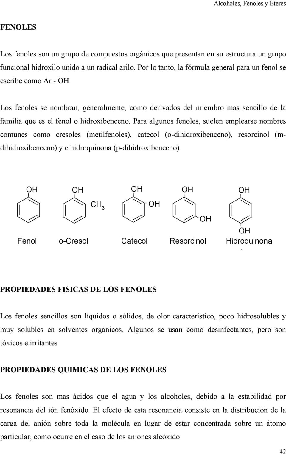Para algunos fenoles, suelen emplearse nombres comunes como cresoles (metilfenoles), catecol (o-dihidroxibenceno), resorcinol (mdihidroxibenceno) y e hidroquinona (p-dihidroxibenceno) H H H H H CH 3
