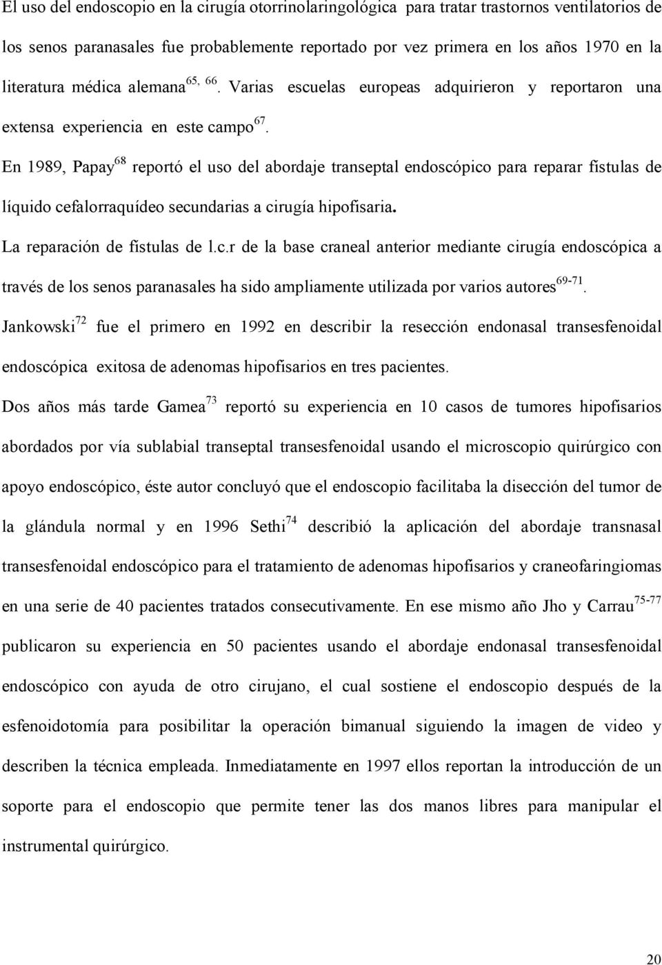 En 1989, Papay 68 reportó el uso del abordaje transeptal endoscó