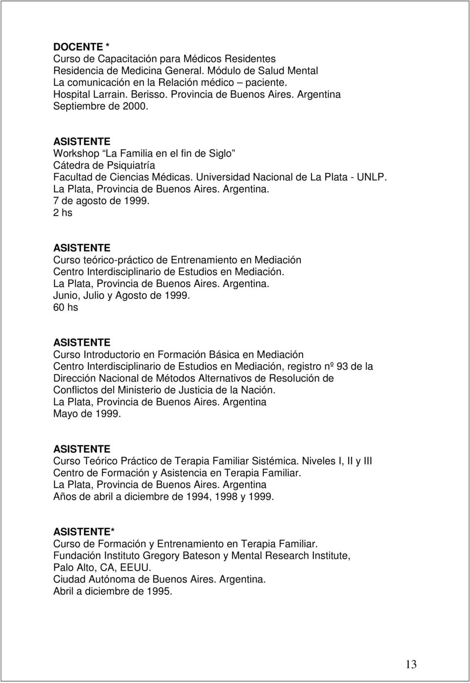 La Plata, Provincia de Buenos Aires. Argentina. 7 de agosto de 1999. 2 hs Curso teórico-práctico de Entrenamiento en Mediación Centro Interdisciplinario de Estudios en Mediación.