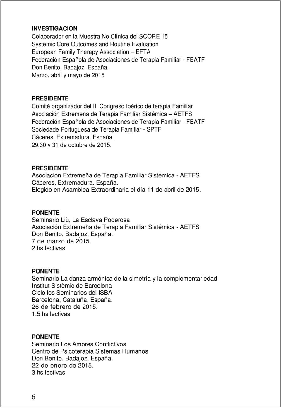 Marzo, abril y mayo de 2015 PRESIDENTE Comité organizador del III Congreso Ibérico de terapia Familiar Asociación Extremeña de Terapia Familiar Sistémica AETFS Federación Española de Asociaciones de