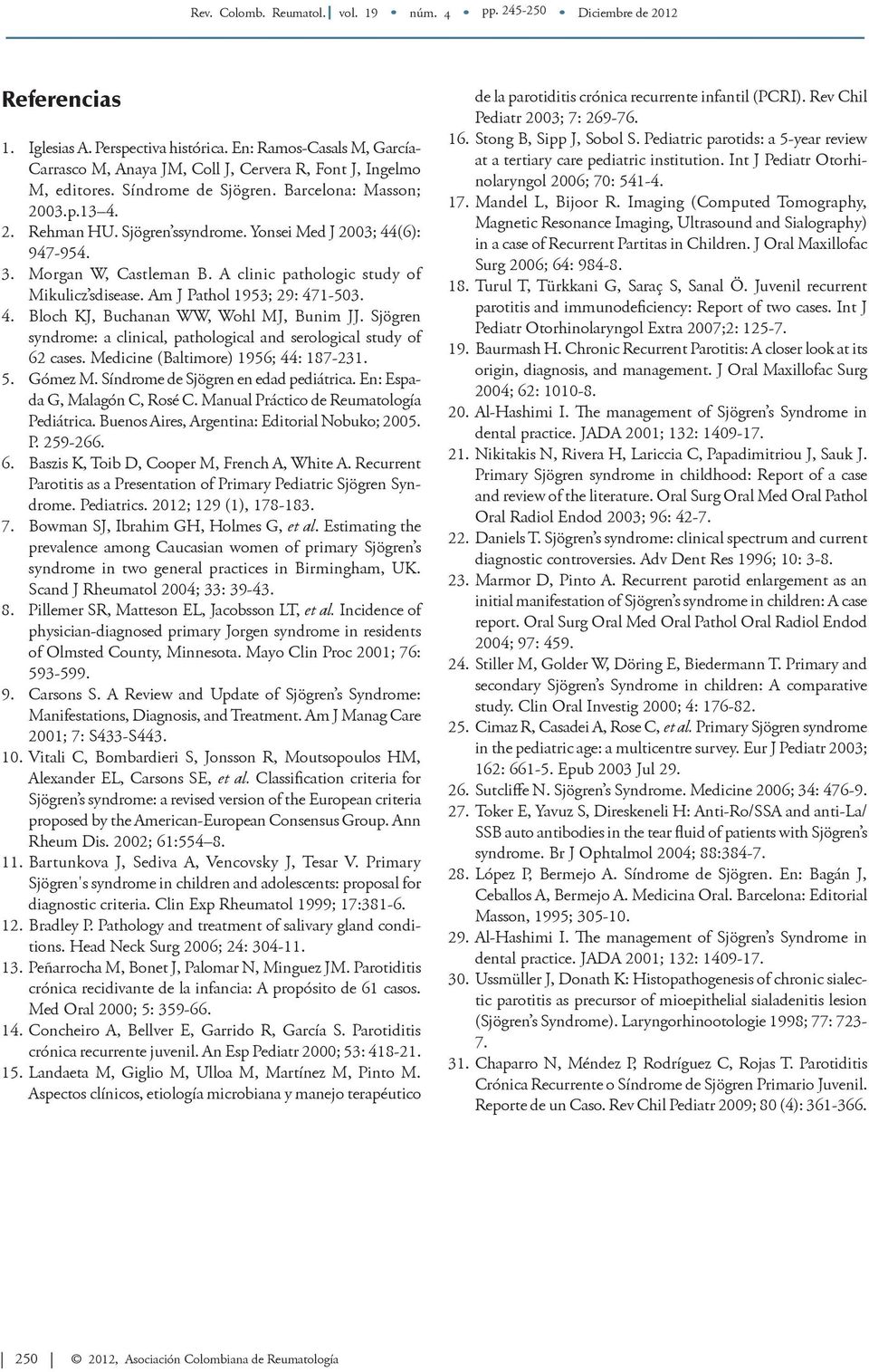 Yonsei Med J 2003; 44(6): 947-954. 3. Morgan W, Castleman B. A clinic pathologic study of Mikulicz sdisease. Am J Pathol 1953; 29: 471-503. 4. Bloch KJ, Buchanan WW, Wohl MJ, Bunim JJ.