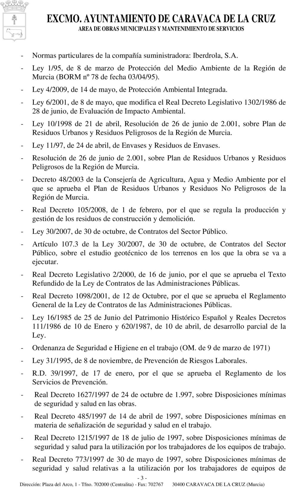 - Ley 10/1998 de 21 de abril, Resolución de 26 de junio de 2.001, sobre Plan de Residuos Urbanos y Residuos Peligrosos de la Región de Murcia.