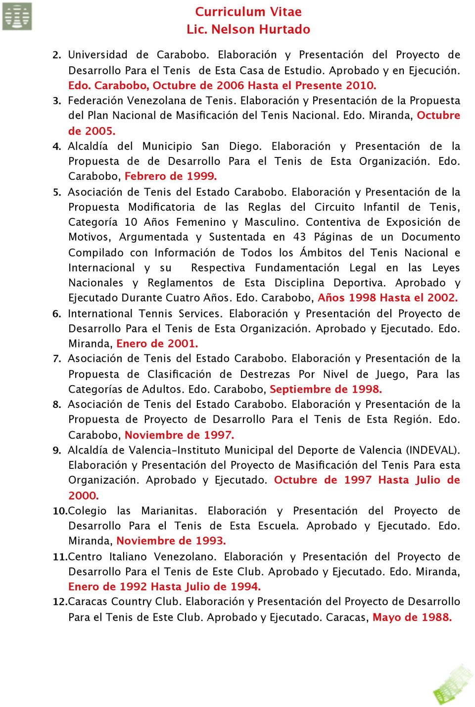 Elaboración y Presentación de la Propuesta de de Desarrollo Para el Tenis de Esta Organización. Edo. Carabobo, Febrero de 1999. 5. Asociación de Tenis del Estado Carabobo.