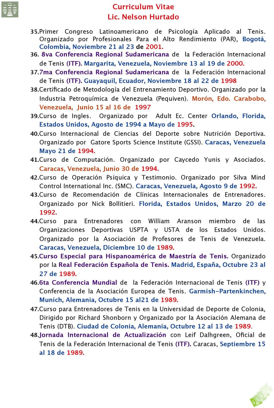 7ma Conferencia Regional Sudamericana de la Federación Internacional de Tenis (ITF). Guayaquil, Ecuador, Noviembre 18 al 22 de 1998 38.Certificado de Metodología del Entrenamiento Deportivo.
