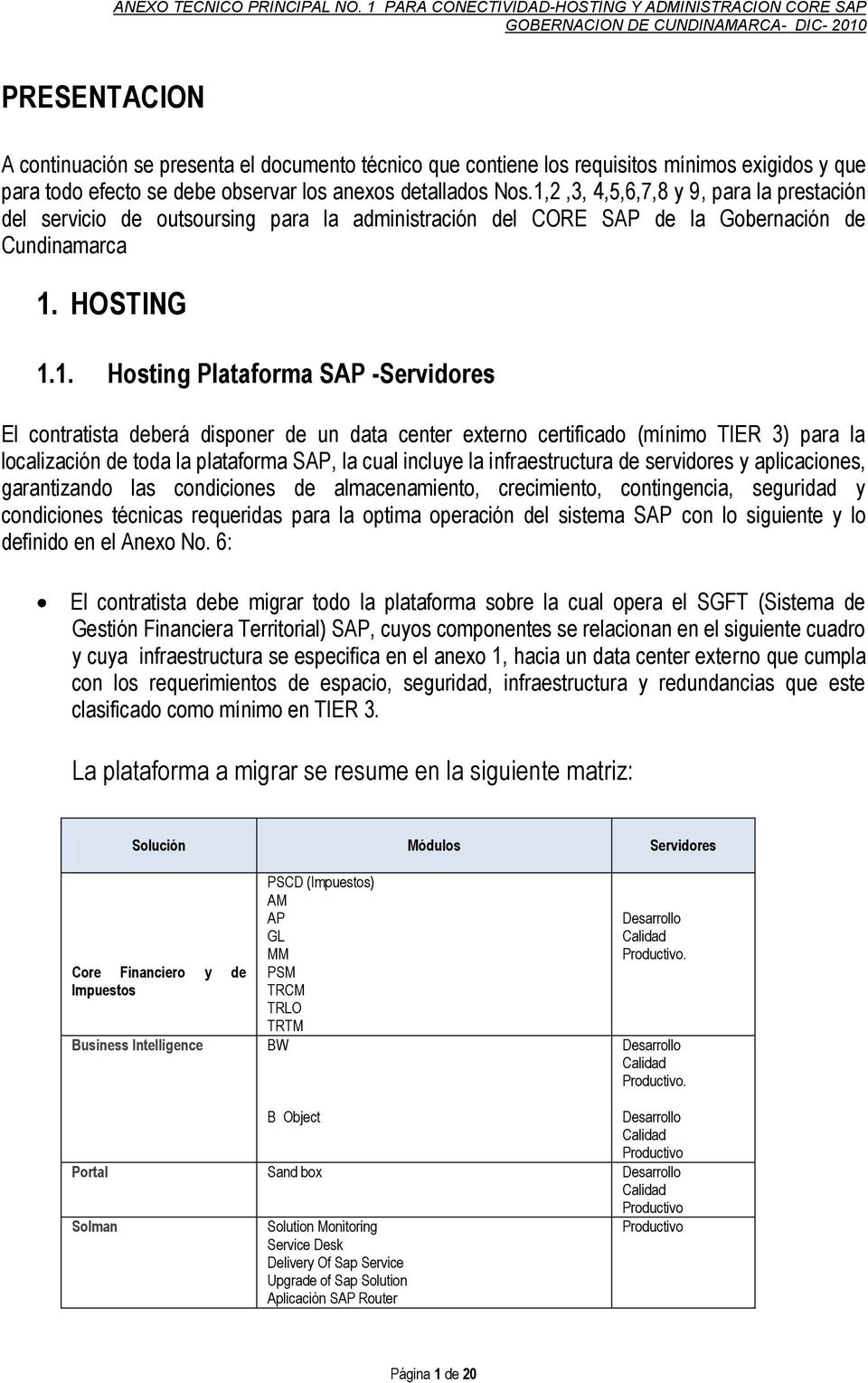 contratista deberá disponer de un data center externo certificado (mínimo TIER 3) para la localización de toda la plataforma SAP, la cual incluye la infraestructura de servidores y aplicaciones,