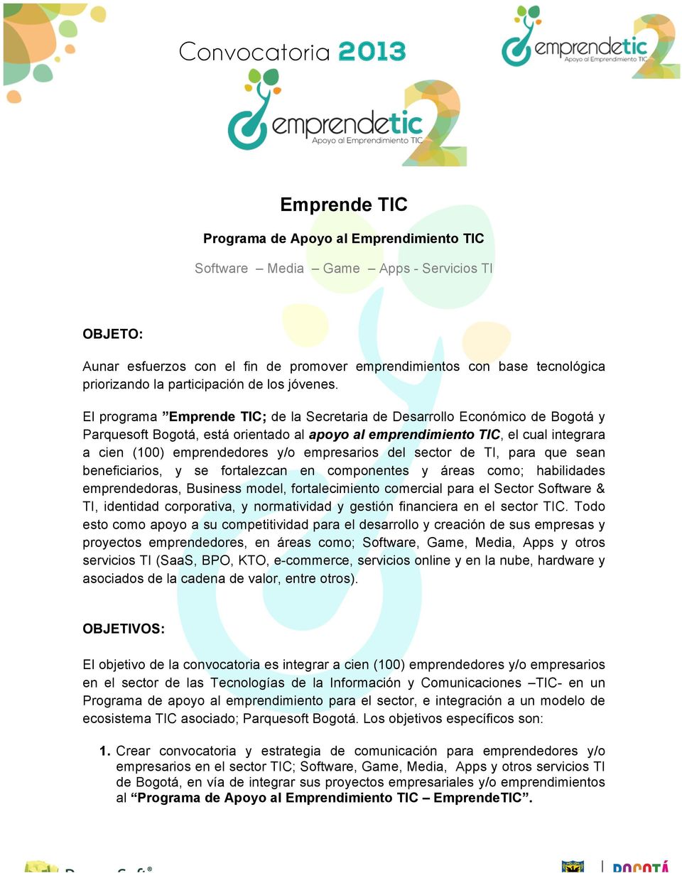 El programa Emprende TIC; de la Secretaria de Desarrollo Económico de Bogotá y Parquesoft Bogotá, está orientado al apoyo al emprendimiento TIC, el cual integrara a cien (100) emprendedores y/o