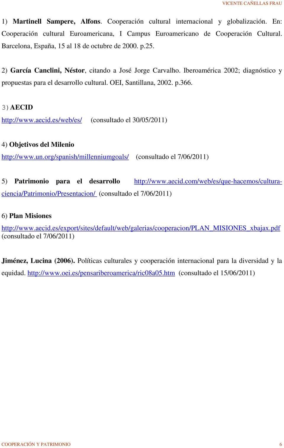 OEI, Santillana, 2002. p.366. 3)AECID http://www.aecid.es/web/es/ (consultado el 30/05/2011) 4) Objetivos del Milenio http://www.un.