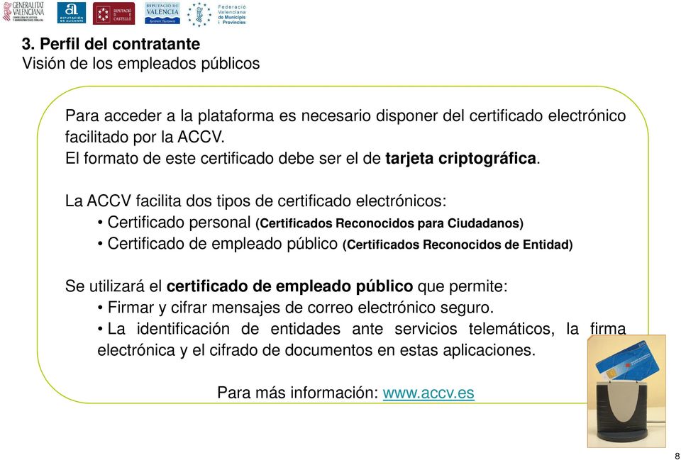 La ACCV facilita dos tipos de certificado electrónicos: Certificado personal (Certificados Reconocidos para Ciudadanos) Certificado de empleado público (Certificados