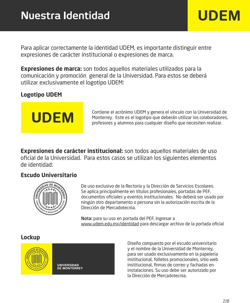 Para estos se deberá utilizar exclusivamente el logotipo UDEM: Logotipo UDEM Contiene el acrónimo UDEM y genera el vínculo con la Universidad de Monterrey.