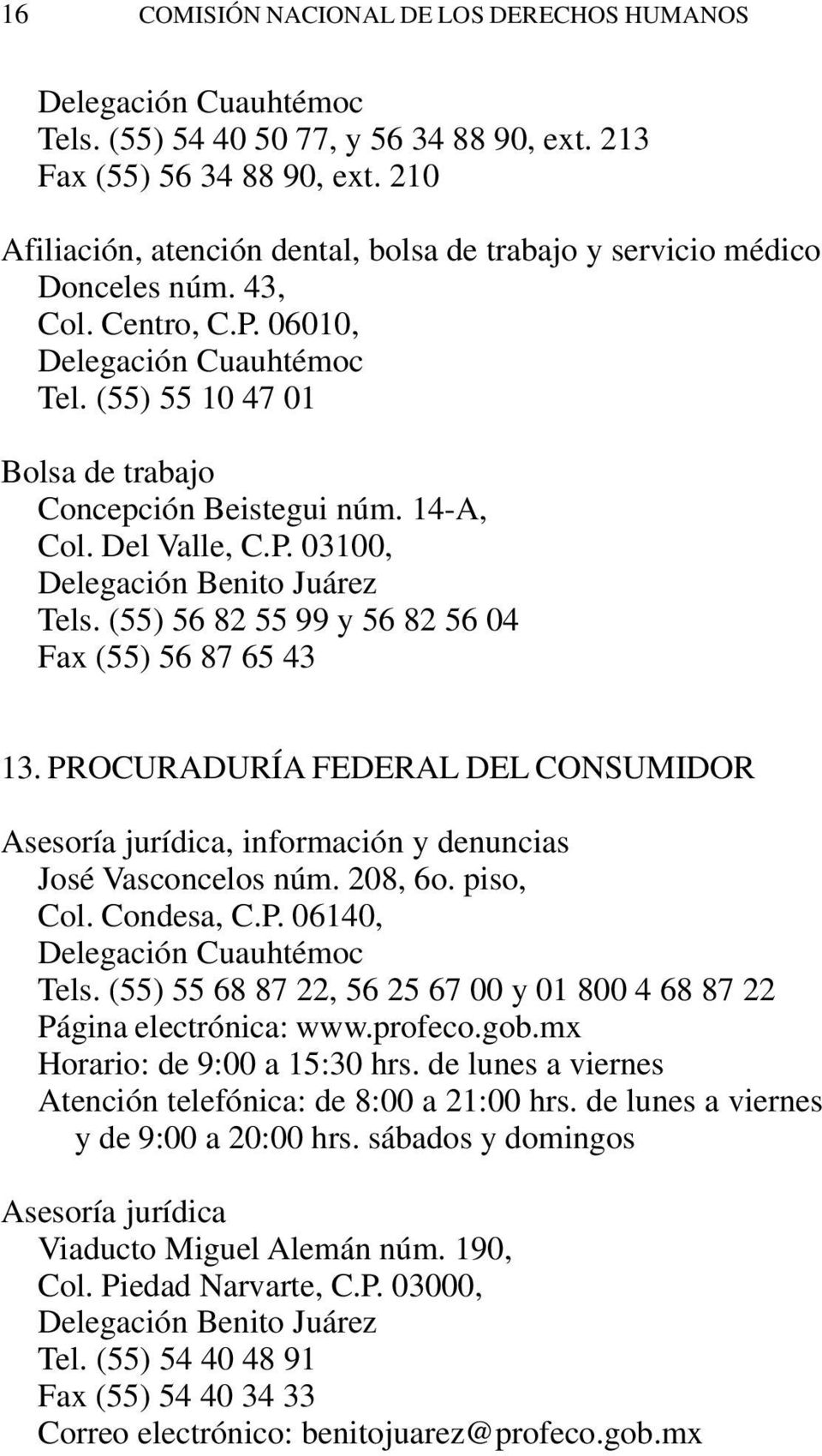 14-A, Col. Del Valle, C.P. 03100, Delegación Benito Juárez Tels. (55) 56 82 55 99 y 56 82 56 04 Fax (55) 56 87 65 43 13.