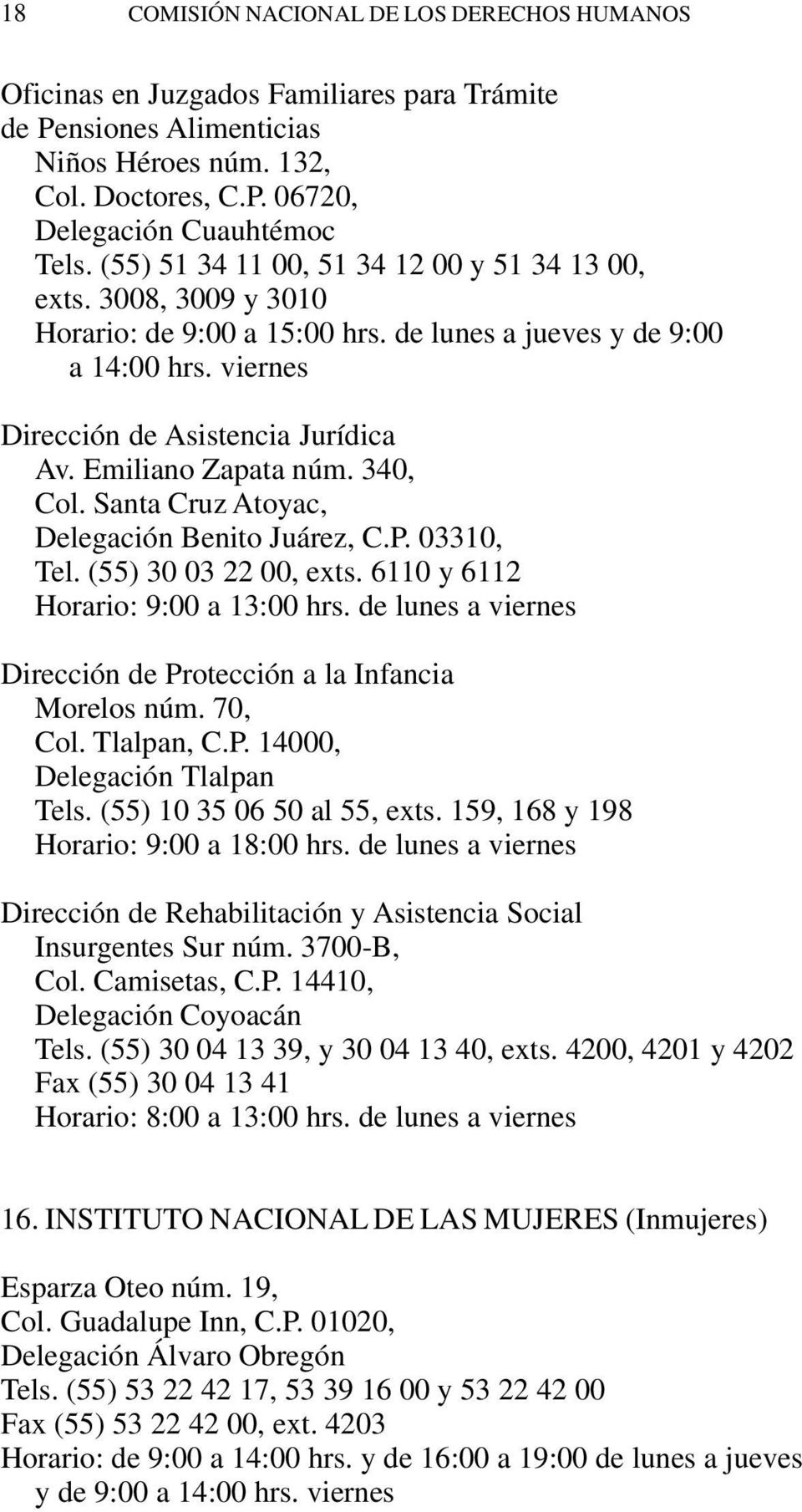 Emiliano Zapata núm. 340, Col. Santa Cruz Atoyac, Delegación Benito Juárez, C.P. 03310, Tel. (55) 30 03 22 00, exts. 6110 y 6112 Horario: 9:00 a 13:00 hrs.