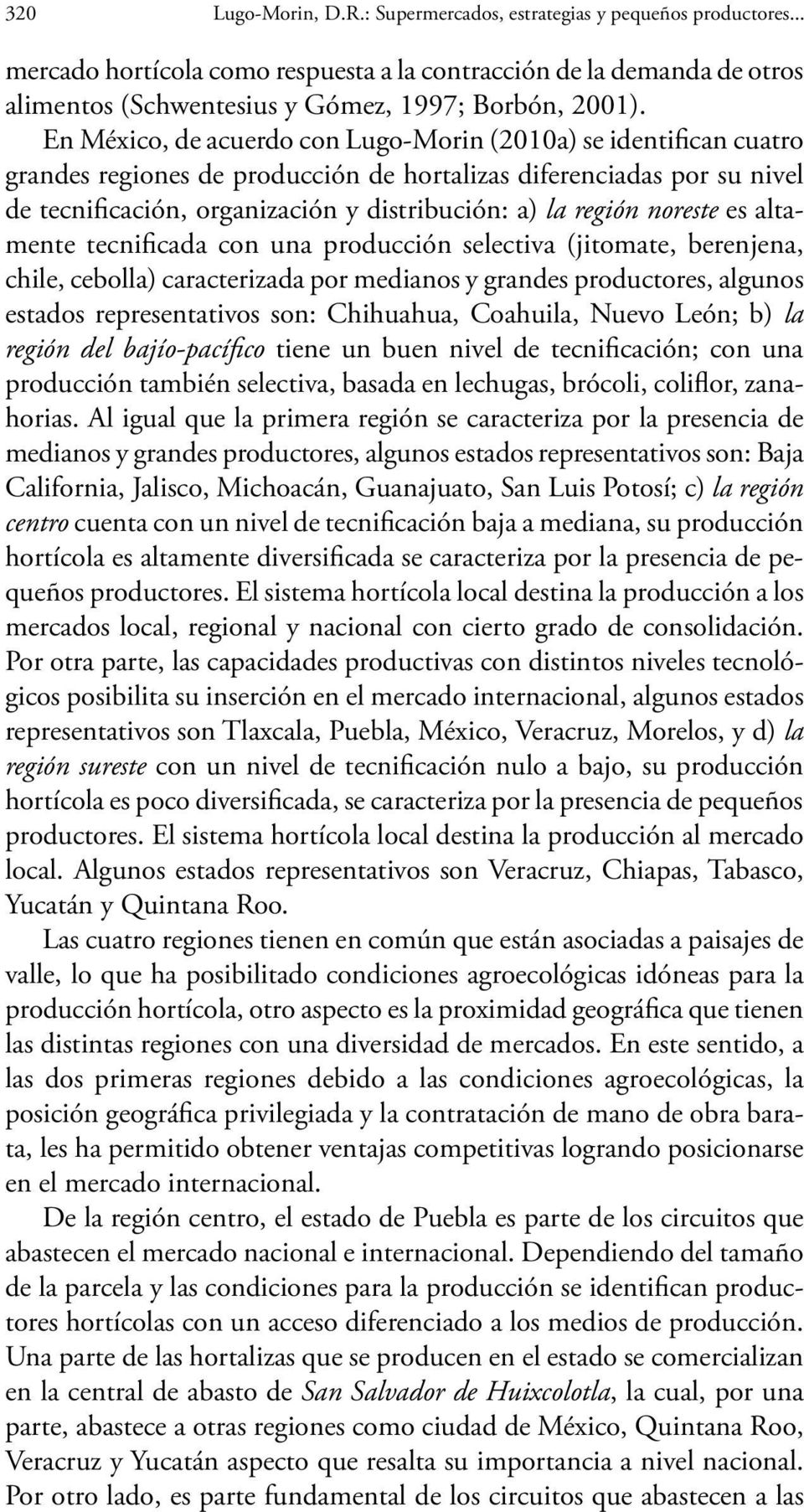 noreste es altamente tecnificada con una producción selectiva (jitomate, berenjena, chile, cebolla) caracterizada por medianos y grandes productores, algunos estados representativos son: Chihuahua,