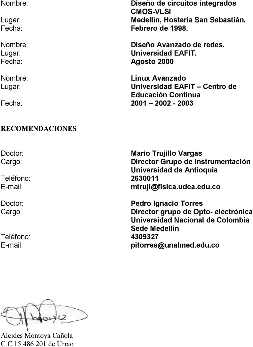 Fecha: Agosto 2000 Nombre: Linux Avanzado Universidad EAFIT Centro de Educación Continua Fecha: 2001 2002-2003 RECOMENDACIONES Doctor: Mario
