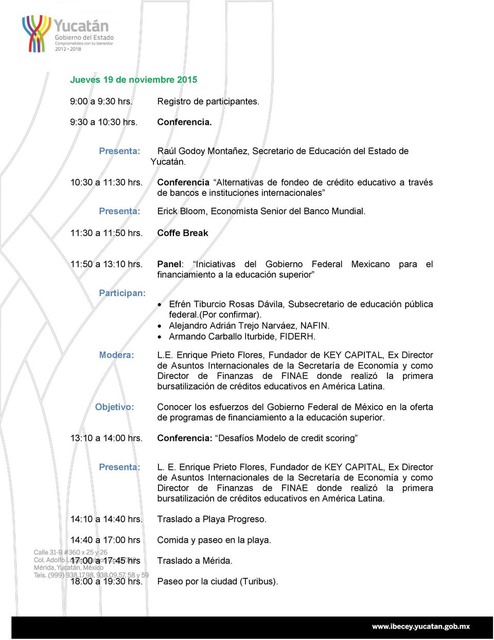 Coffe Break 11:50 a 13:10 hrs. Panel: Iniciativas del Gobierno Federal Mexicano para el financiamiento a la educación superior Efrén Tiburcio Rosas Dávila, Subsecretario de educación pública federal.